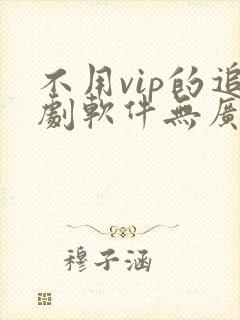 不用vip的追剧软件无广告
