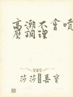 高潮不会喷水怎么调理