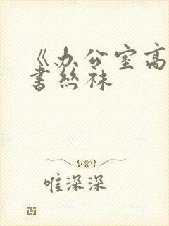 《办公室高潮秘书丝袜