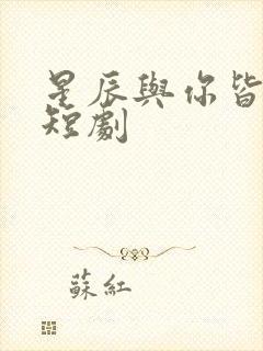星辰与你皆可期短剧