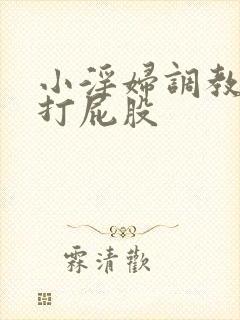 小淫妇调教跪趴打屁股