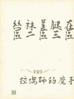 丝袜美腿在线一区二区三区
