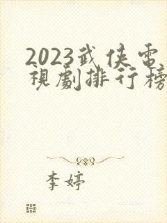 2023武侠电视剧排行榜前十名