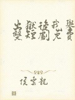 出狱后我举世无双短剧免费观看完整版
