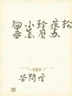 胸小干瘪松软下垂怎么办