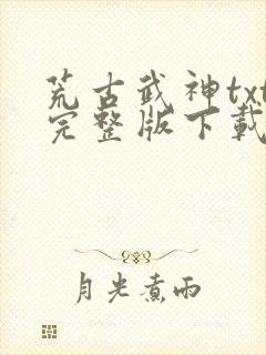 荒古武神txt完整版下载