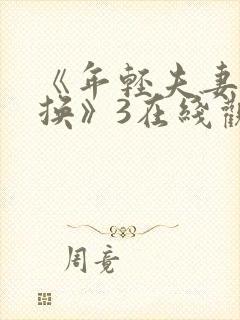 《年轻夫妻:交换》3在线观看