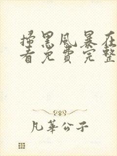 扫黑风暴在线观看免费完整版全集