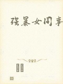 强暴女同事小说