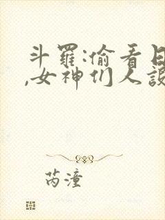 斗罗:偷看日记,女神们人设崩了全文免费