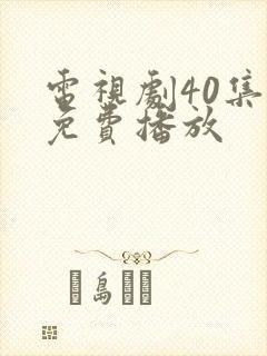 电视剧40集全免费播放
