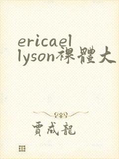 ericaellyson裸体大尺度视频
