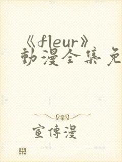 《fleur》动漫全集免费观看