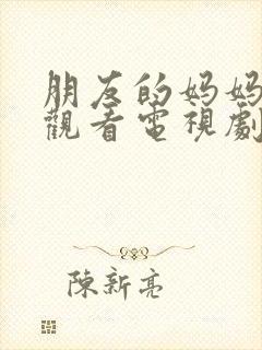 朋友的妈妈免费观看电视剧全集高清封面