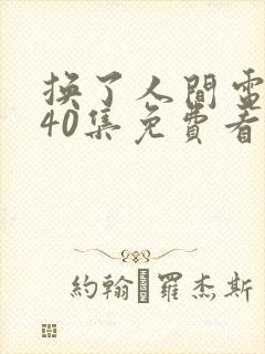 换了人间电视剧40集免费看封面