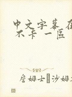 中文字幕 在线 不卡 一区 二区