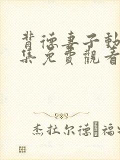 背德妻子动漫全集免费观看高清完整版