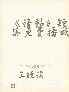 《情动》短剧全集免费播放