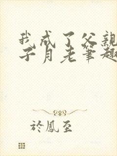我成了父亲和妻子月老笔趣阁最新章节封面