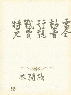 特战行动电视剧免费观看全集完整版