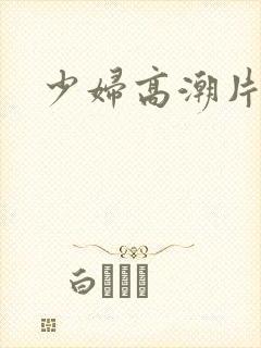 少妇高潮片