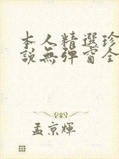 本人精选珍藏小说无弹窗全文阅读