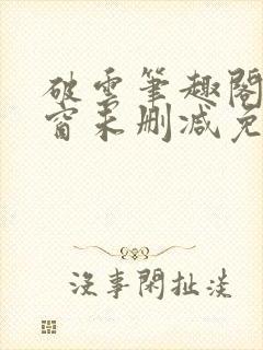 破云笔趣阁无弹窗未删减免费阅读