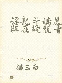 淫龙斗娇凤完整版在线观看未删减版