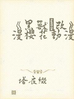 《黑兽·改》动漫樱花动漫