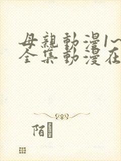 母亲动漫1~6全集动漫在线观看免费
