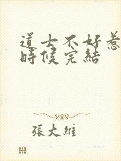 道士不好惹什么时候完结