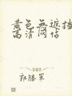 黄色无遮挡免费高清网站