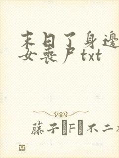末日了身边全是女丧尸txt