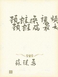 颈椎操视频教程 颈椎病最好的锻炼方法封面