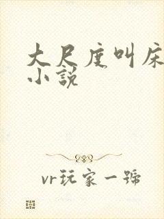 大尺度叫床做爰小说