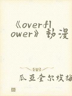 《overflower》动漫第一季免费观看全集