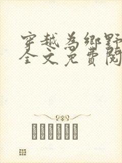 穿越为乡野农妇全文免费阅读