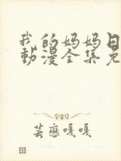 我的妈妈日语版动漫全集免费播放