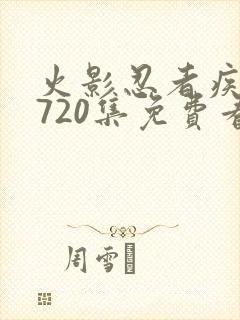 火影忍者疾风传720集免费看全集