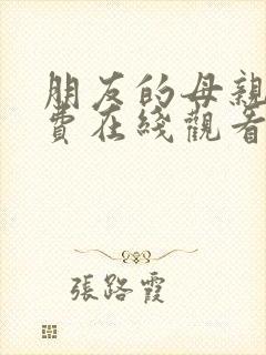 朋友的母亲3免费在线观看