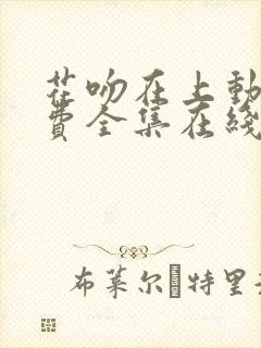 花吻在上动漫免费全集在线观看