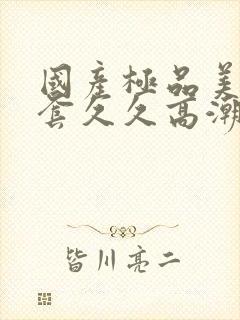 国产极品美女无套久久高潮