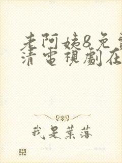 老阿姨8免费高清电视剧在线