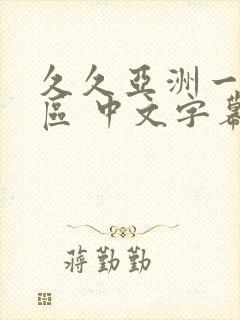 久久亚洲一区二区 中文字幕