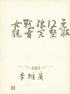 女战狼12免费观看完整版高清