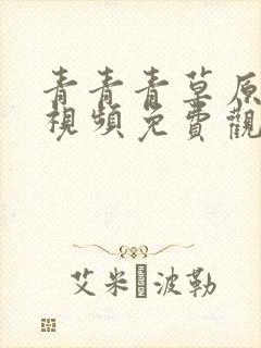青青青草原在线视频免费观看