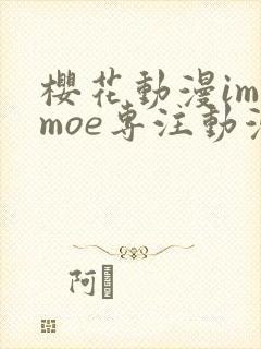 樱花动漫imomoe专注动漫的门户
