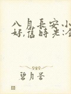 八月长安小说你好,旧时光:全三册