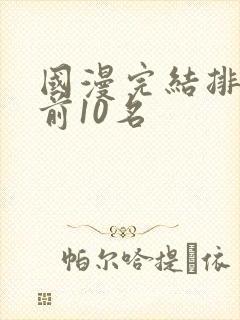 国漫完结排行榜前10名封面