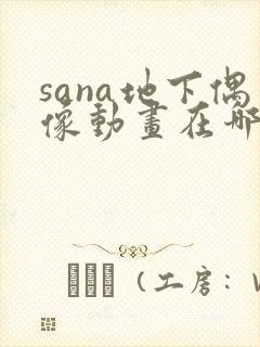 sana地下偶像动画在哪看完整版免费封面